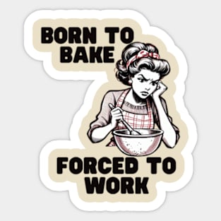 Born-to-Bake-Forced-to-Work Sticker